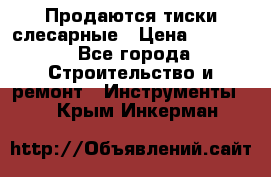 Продаются тиски слесарные › Цена ­ 3 500 - Все города Строительство и ремонт » Инструменты   . Крым,Инкерман
